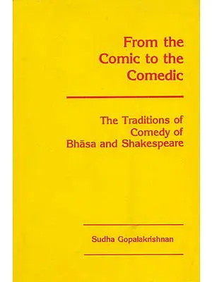 From The Comic to The Comedic: The Traditions of Comedy of Bhasa and Shakespeare (An Old and Rare Book)
