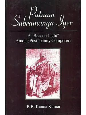 Patnam Subramanya Iyer- A "Beacon Light" Among Post-Trinity Composers (with Notation)