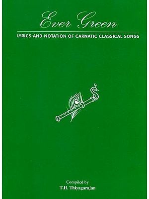 Ever Green: Lyrics and Notation of Carnatic Classical Songs