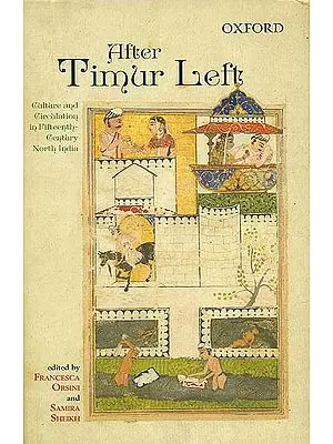 After Timur Left (Culture and Circulation in Fifteenth-Century North India)
