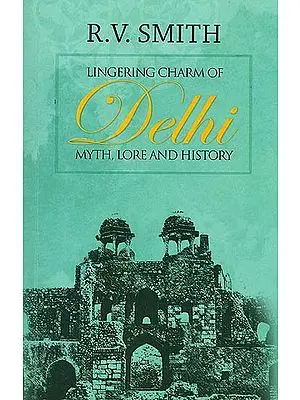 Lingering Charm of Delhi (Myth, Lore and History)