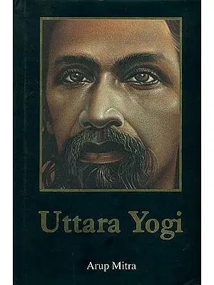 Uttara Yogi: A Novel Based on the Life of Sri Aurobindo