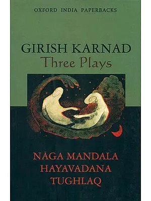 Three Plays (Naga Mandala, Hayavadana, Tughlaq)