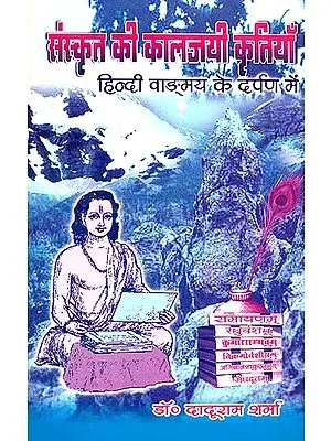 संस्कृत की कालजयी कृतियाँ - हिंदी वांग्मय के दर्पण में: Timeless Classics of Sanskrit Literature in The Mirror of Hindi Literature