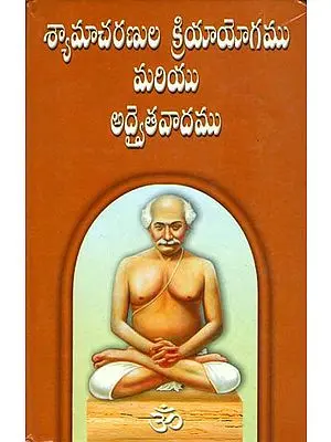 శ్యామచారనుల క్రియయోగము మరియు అద్వైతవడము: Shama Charan Kriya Yoga and Advaithavad (Telugu)