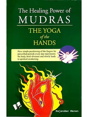 The Healing Power of Mudras: The Yoga of the hands: How Simple Positioning everyday rejuvenates the body, heals disease and slowly leads to Spiritual Awakening