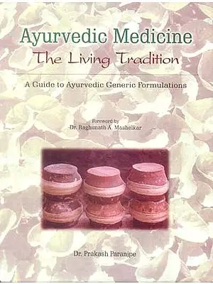 Ayurvedic Medicine: The Living Tradition (A Guide to Ayurvedic Generic 
Formulations)