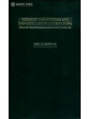 Buddhist Monasteries and Monastic Life in Ancient India (From the Third Century BC to the Seventh Century AD)