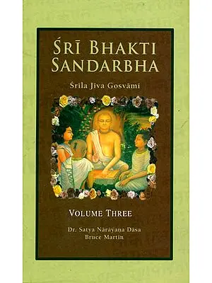 Sri Bhakti Sandarbha (Volume 3) The Fifth Book of The Sri Bhagavata-Sandarbhah Also Known as Sri Sat-Sandarbhah By Srila Jiva Gosvami Prabhupada ( (Sanskrit Text, Roman Transliteration and English Translation))