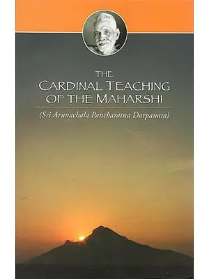 The Cardinal Teaching of The Maharshi (Sri Arunachala Pancharatna Darpanam)