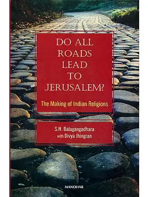 Do All Roads Lead to Jerusalem? (The Making of Indian Religions)