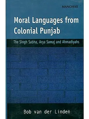 Moral Languages from Colonial Punjab (The Singh Sabha, Arya Samaj and Ahmadiyahs)