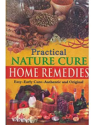 Practical Nature Cure Home Remedies (Easy-Early Cure-Authentic and Original)