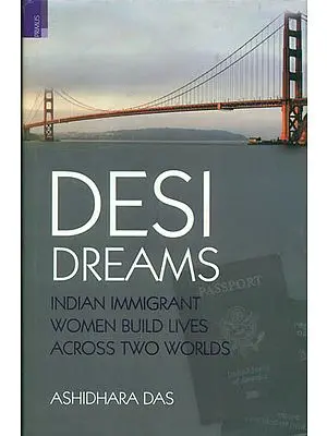 Desi Dreams (Indian Immigrant Women Build Lives Across Two Worlds)