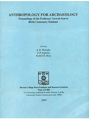 Anthropology for Archaeology (Proceedings of the Professor Irawati Karve Birth Centenary Seminar)