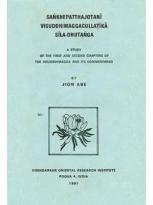 Sankhepatthajotani Visuddhimaggacullatika Sila Dhutanga: A Study of The First and Second Chapters of The Visuddhimagga and its Commentaries