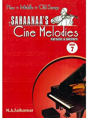 Sahaanaa's - Cine Melodies: Karnatic and Western, Book - 7 (New, Middle and Old Songs with Notation)