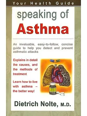 Speaking of Asthma (An Invaluable Easy-to-Follow, Concise Guide to Help You Detect and Prevent Asthmatic Attacks)