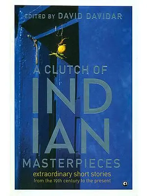 A Clutch of Indian Masterpieces (Extraordinary Short Stories from the 19th Century to the Present)