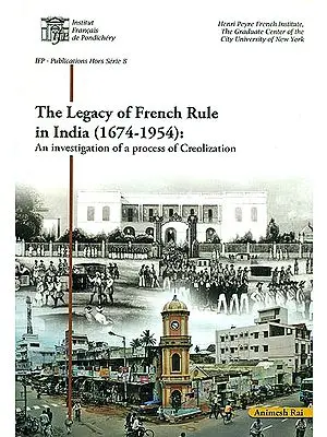 The Legacy of French Rule in India (1674-1954): An Investigation of a Process of Creolization