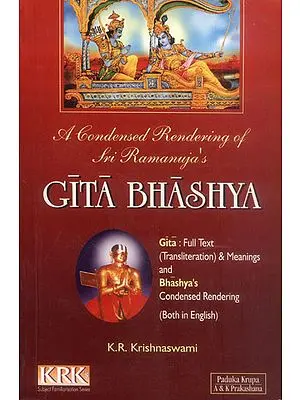 A Condensed Rendering of Sri Ramanuja's Gita Bhashya