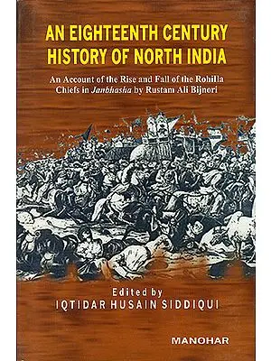 An Eighteenth Century History of North India (An Account of the Rise and Fall of the Rohilla Chiefs in Janbhasha by Rustam Ali Bijnori)