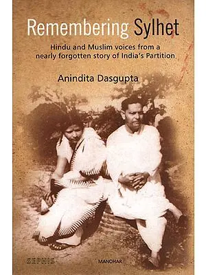 Remembering Sylhet (Hindu and Muslim Voices from a Nearly Forgotten Story of India's Partition)