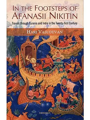 In The Footsteps of Afanasii Nikitin (Travels Through Eurasia  and India in the Twenty-First Century)