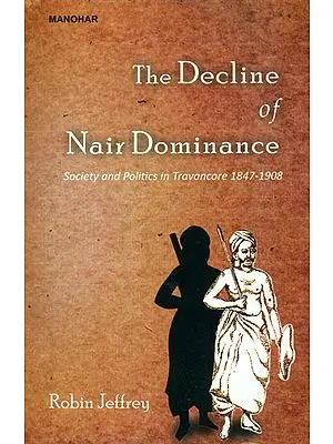 The Decline of Nair Dominance (Society and Politics in Kerala 1847-1908)