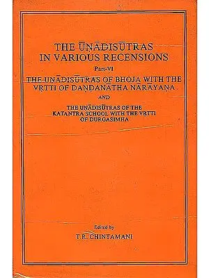 The Unadisutras in Various Recensions: The Unadisutras of Bhoja with The Vrtti of Dandanatha Narayana and The Unadisutras of the Katantra School with The Vrtti of Durgasimha (Part VI) - An Old and Rare Book
