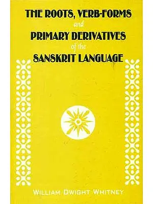 THE ROOTS, VERB-FORMS AND PRIMARY DERIVATIVES OF THE SANSKRIT LANGUAGE
