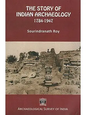 The Story of Indian Archaeology 1784-1947
