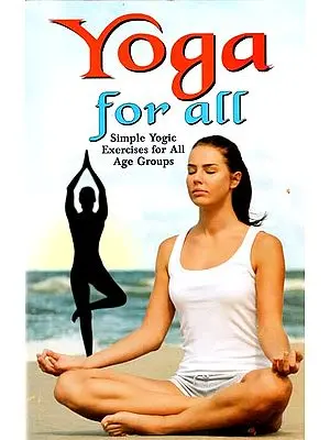 Yoga for all: Simple Yogic Exercises for All Age Groups