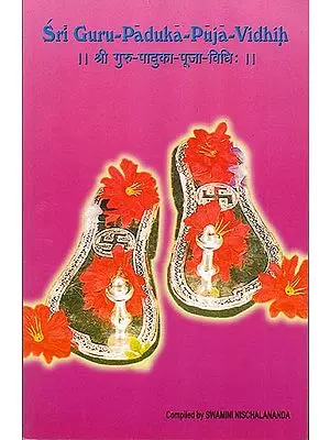 Sri Guru-Paduka-Puja-Vidhih: How to Worship the Sandals of the Guru (Sanskrit Text With Transliteration and English Translation)