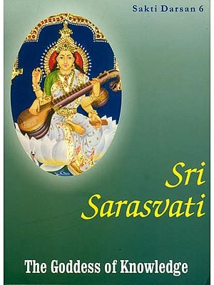 Sri Saraswati : The Goddess of Knowledge (Sakti Darsan 6)