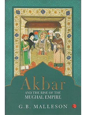 Akbar and the Rise of the Mughal Empire