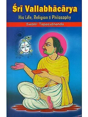 Sri Vallabhacarya His Life, Religion and Philosophy