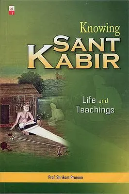 Knowing Sant Kabir (Life and Teaching)