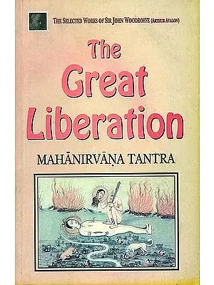 The Great Liberation "Mahanirvana Tantra" (The Selected Works of Sir John Woodroffe)