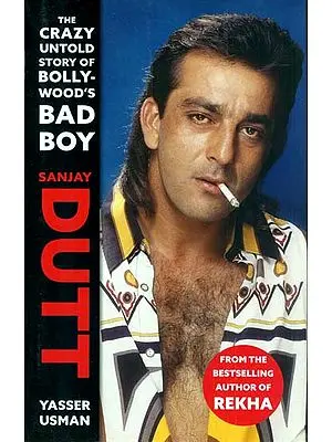 Sanjay Dutt (The Crazy Untold Story of Bollywood's Bad Boy)
