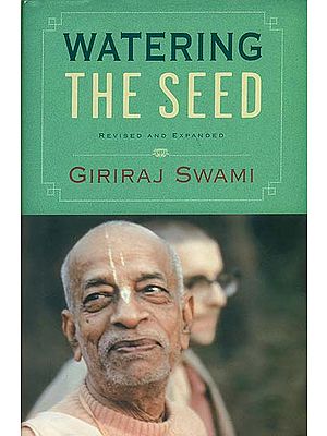 Watering The Seed (With Teachings from His Divine Grace A. C. Bhaktivedanta Swami Prabhupada)
