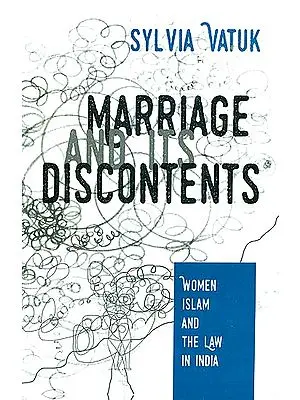 Marriage and Its Discontents (Women Islam and The Law in India)