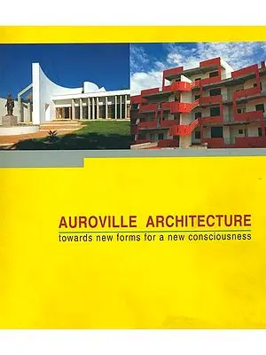 Auroville Architecture (Towards New Forms for a New Consciousness)
