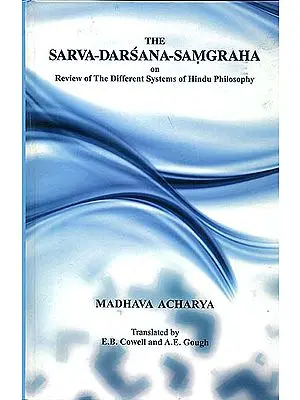 The Sarva Darsana Samgraha on Review of The Different Systems of Hindu Philosophy by Madhava Acharya