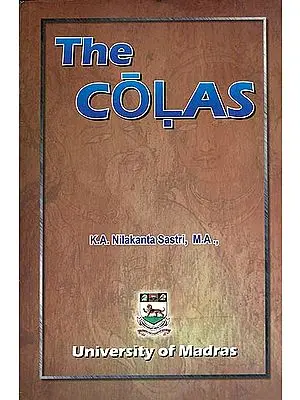 The Colas (The Most Comprehensive Book Ever Written on the Cholas)