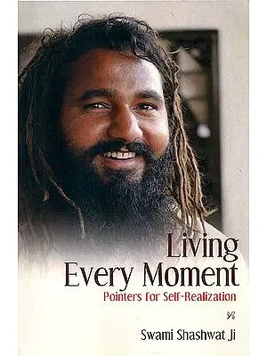 Living Every Moment - Pointers for Self-Realization (Swami Shashwat ji)