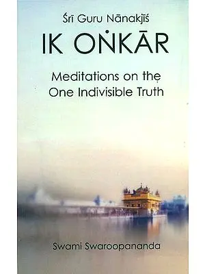Sri Guru Nanakji's - Ik Onkar (Meditations on the One Indivsible Truth)
