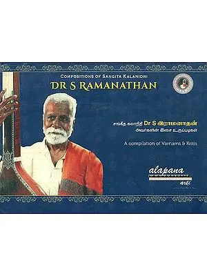 Compositions of Sangita Kalanidhi Dr S Ramanathan (A Compilation of Varnams and Kritis)
