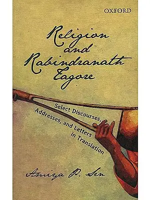Religion and Rabindranath Tagore (Select Discourses, Addresses, and Letters in Translation)