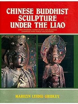 Chinese Buddhist Sculpture Under The Liao (Free Standing Works in Situ and Selected Examples from Public Collections)